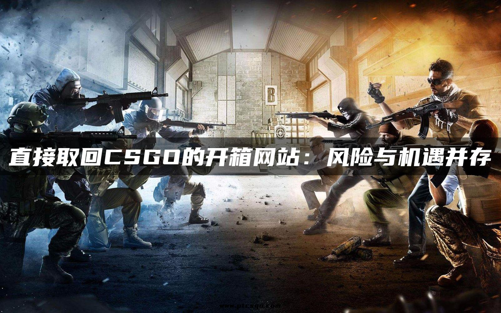 直接取回CSGO的开箱网站：风险与机遇并存