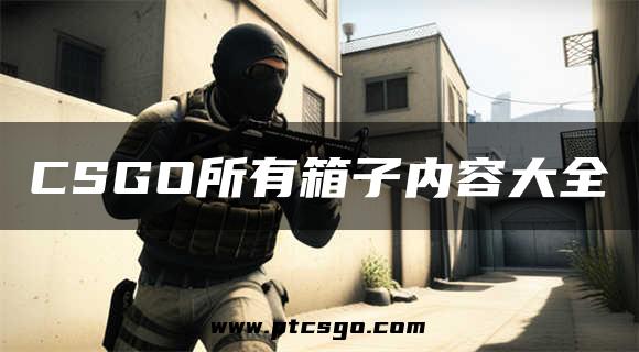 CSGO所有箱子内容大全