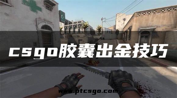 csgo胶囊出金技巧