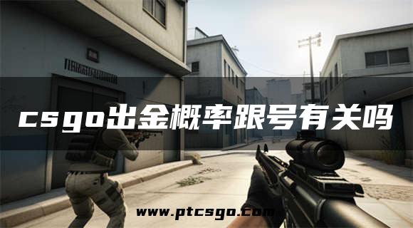 csgo出金概率跟号有关吗