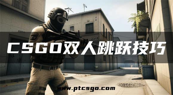 CSGO双人跳跃技巧