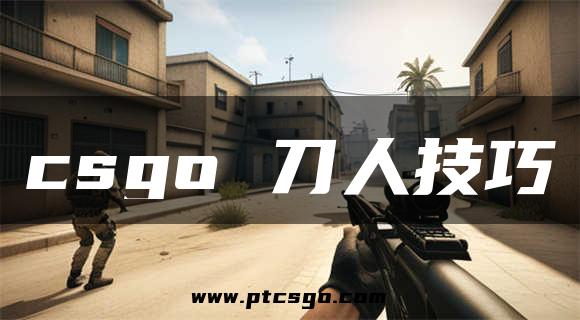 csgo 刀人技巧