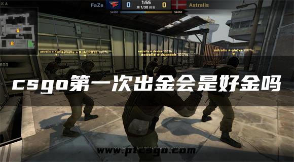 csgo第一次出金会是好金吗