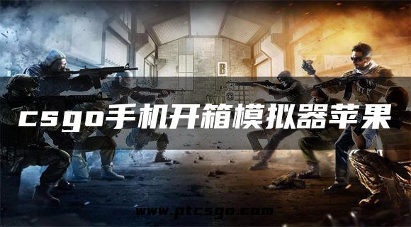 csgo手机开箱模拟器苹果