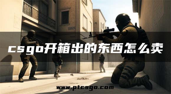 csgo开箱出的东西怎么卖