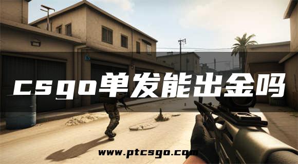 csgo单发能出金吗