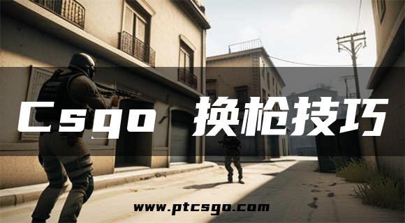 Csgo 换枪技巧