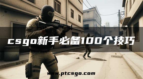 csgo新手必备100个技巧