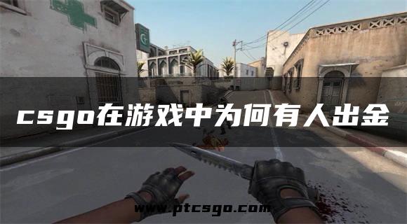 csgo在游戏中为何有人出金