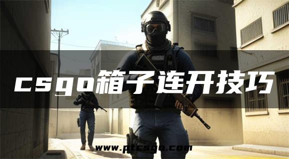 csgo箱子连开技巧