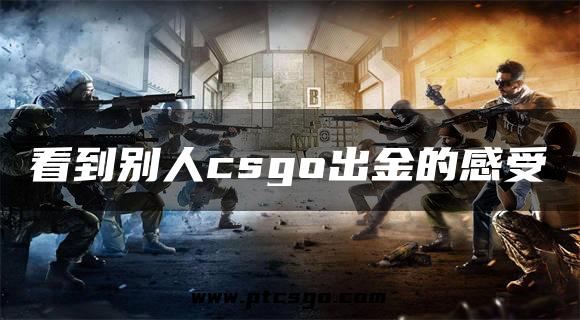 看到别人csgo出金的感受