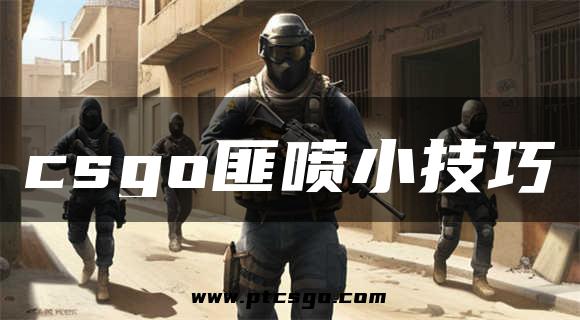 csgo匪喷小技巧