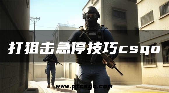 打狙击急停技巧csgo