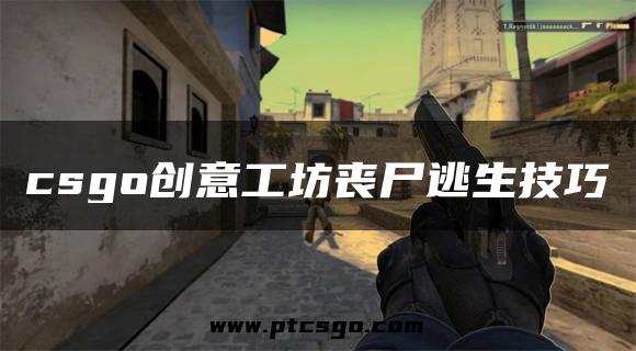 csgo创意工坊丧尸逃生技巧