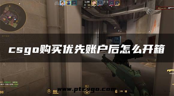 csgo购买优先账户后怎么开箱