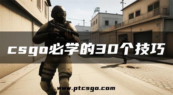 csgo必学的30个技巧