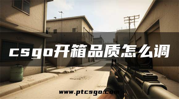 csgo开箱品质怎么调