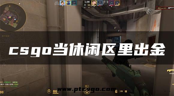 csgo当休闲区里出金
