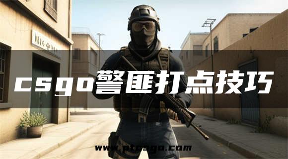 csgo警匪打点技巧