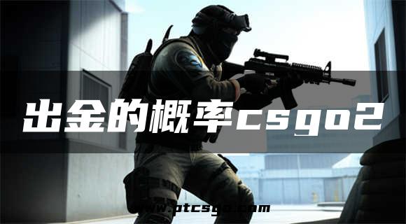 出金的概率csgo2